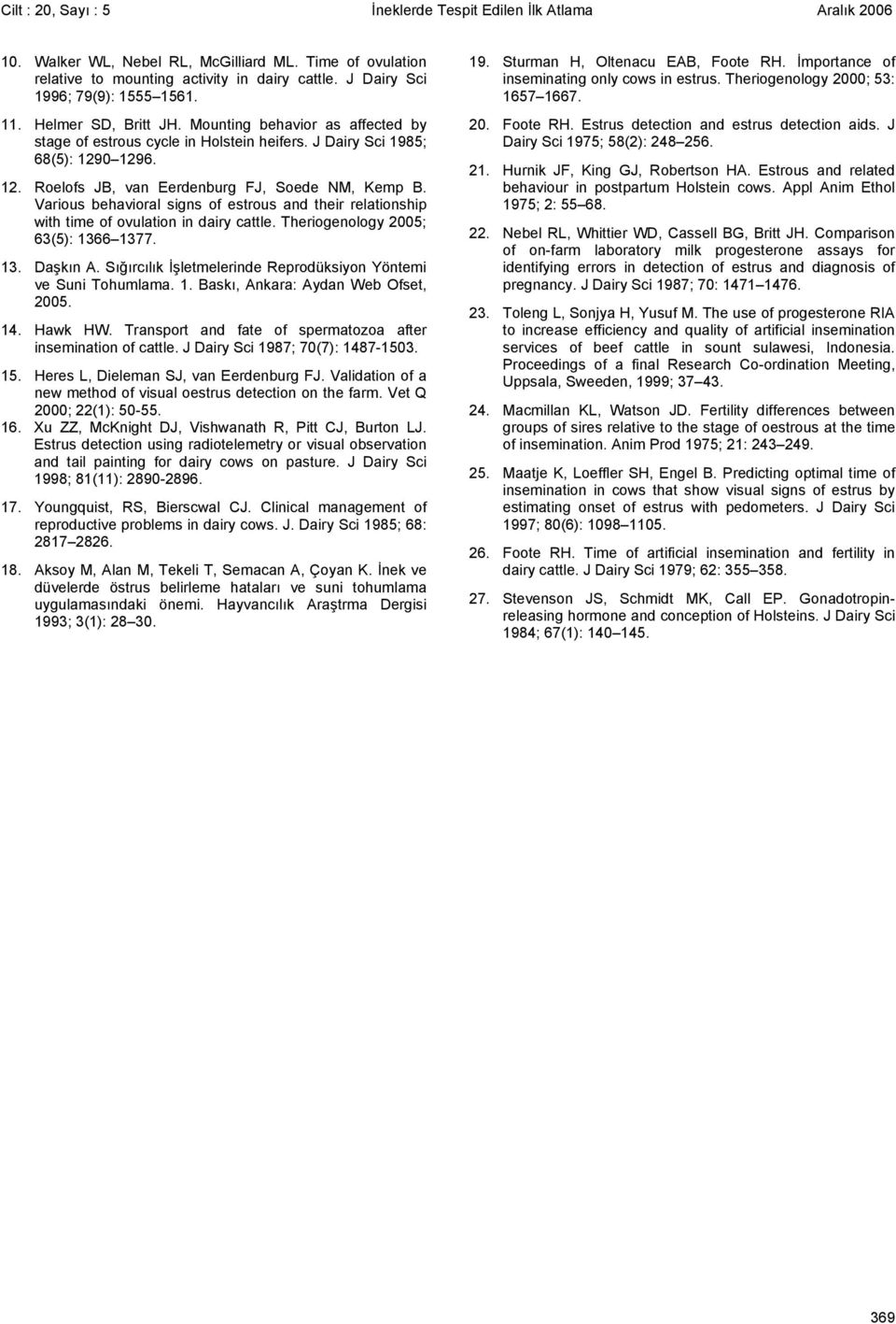 0 1296. 12. Roelofs JB, van Eerdenburg FJ, Soede NM, Kemp B. Various behavioral signs of estrous and their relationship with time of ovulation in dairy cattle. Theriogenology 2005; 63(5): 1366 1377.