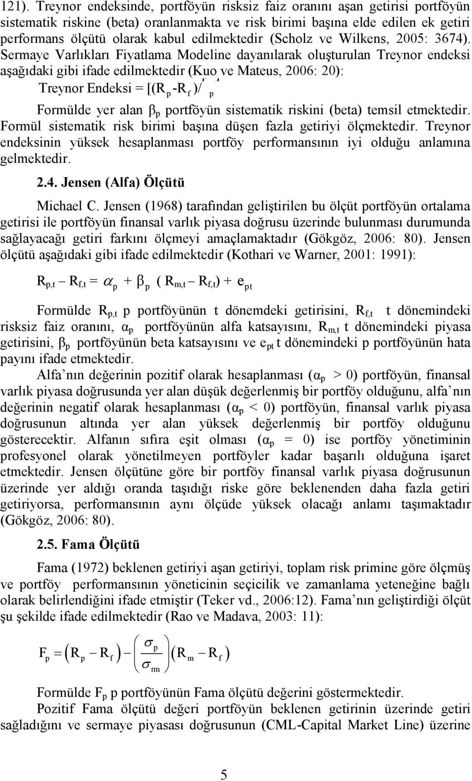 Sermaye Varlıkları Fiyatlama Modeline dayanılarak oluşturulan Treynor endeksi aşağıdaki gibi ifade edilmektedir (Kuo β ] ve Mateus, 2006: 20): Treynor Endeksi = [(R p -R f )/ p Formülde yer alan βp