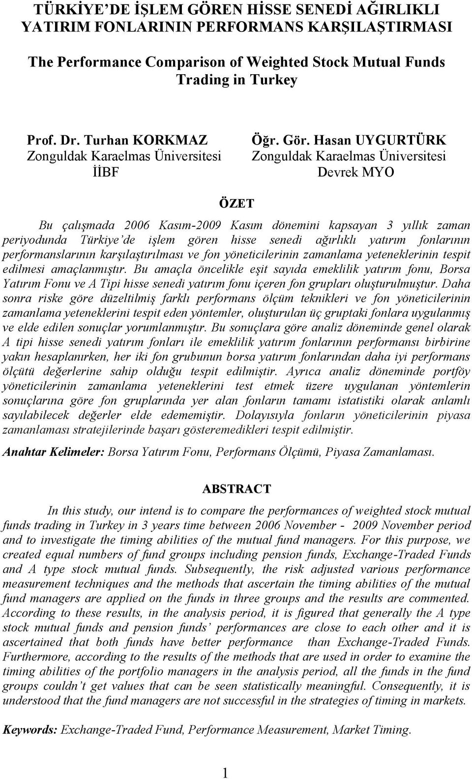 Hasan UYGURTÜRK Zonguldak Karaelmas Üniversitesi Devrek MYO ÖZET Bu çalışmada 2006 Kasım-2009 Kasım dönemini kapsayan 3 yıllık zaman periyodunda Türkiye de işlem gören hisse senedi ağırlıklı yatırım