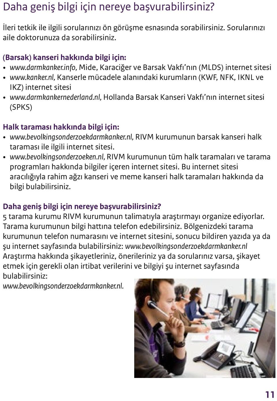 darmkankernederland.nl, Hollanda Barsak Kanseri Vakfı nın internet sitesi (SPKS) Halk taraması hakkında bilgi için: www.bevolkingsonderzoekdarmkanker.