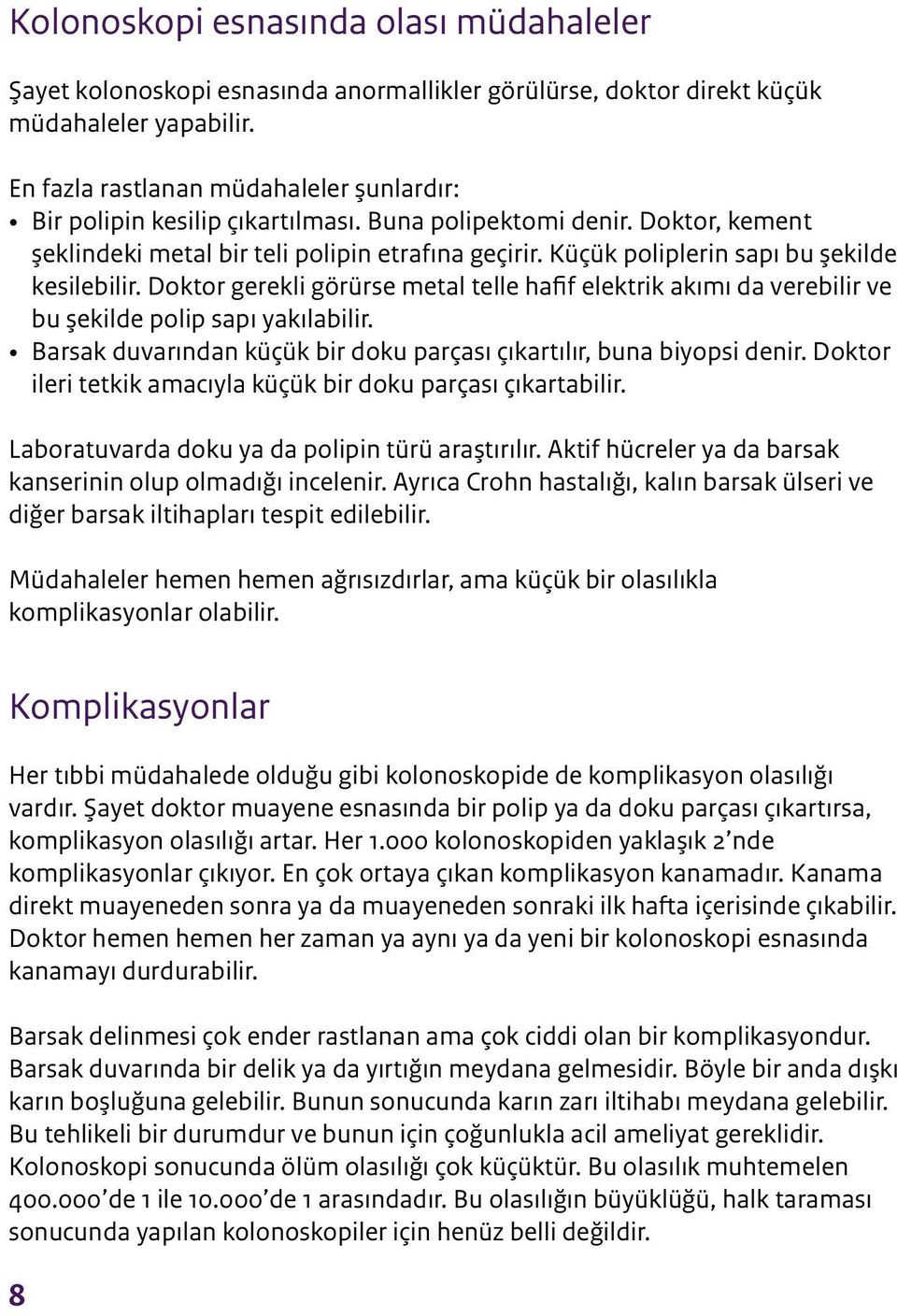 Küçük poliplerin sapı bu şekilde kesilebilir. Doktor gerekli görürse metal telle hafif elektrik akımı da verebilir ve bu şekilde polip sapı yakılabilir.