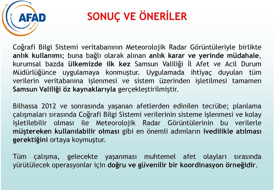 Uygulamada ihtiyaç duyulan tüm verilerin veritabanına işlenmesi ve sistem üzerinden işletilmesi tamamen Samsun Valiliği öz kaynaklarıyla gerçekleştirilmiştir.