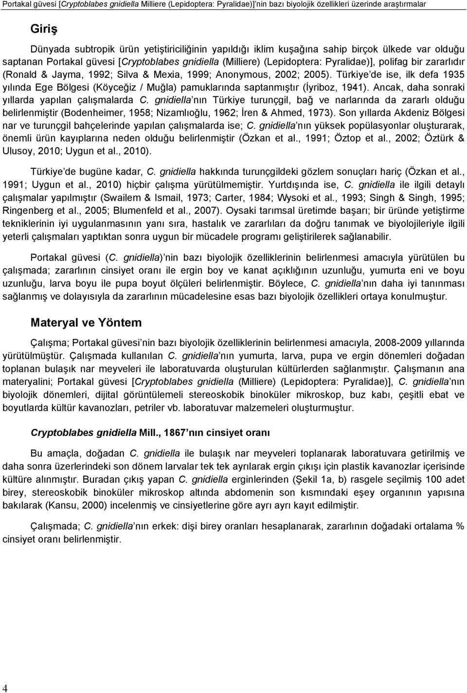 Anonymous, 2002; 2005). Türkiye de ise, ilk defa 1935 yılında Ege Bölgesi (Köyceğiz / Muğla) pamuklarında saptanmıştır (İyriboz, 1941). Ancak, daha sonraki yıllarda yapılan çalışmalarda C.