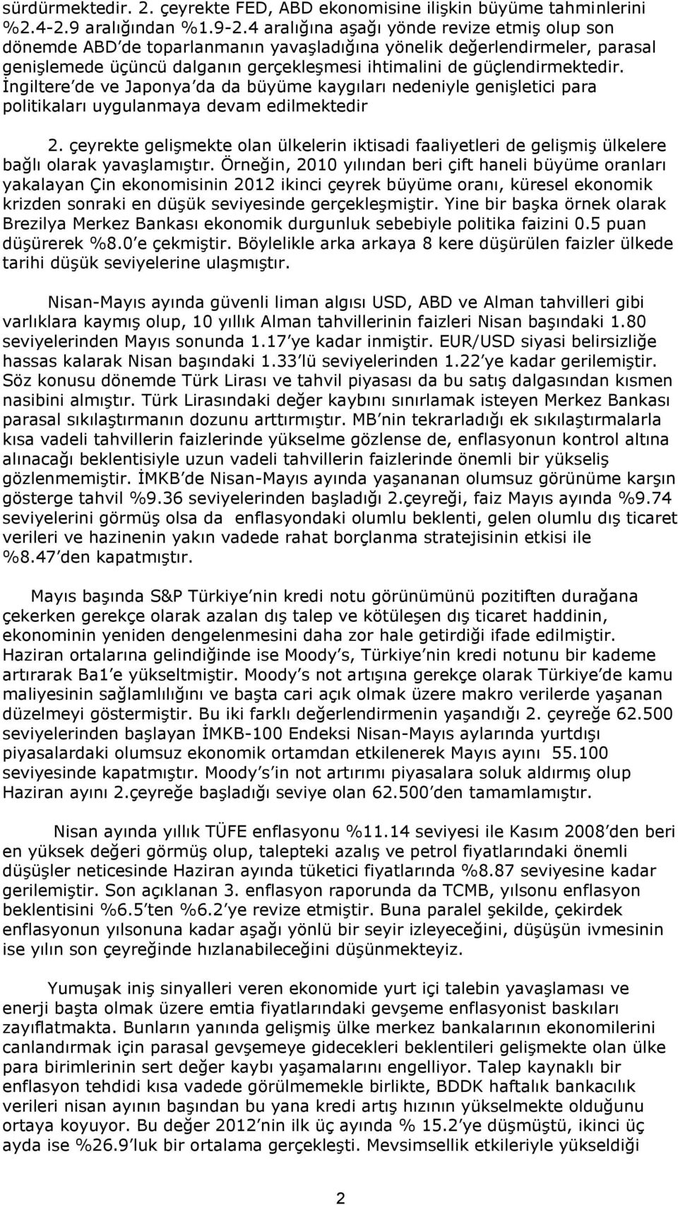 İngiltere de ve Japonya da da büyüme kaygıları nedeniyle genişletici para politikaları uygulanmaya devam edilmektedir 2.