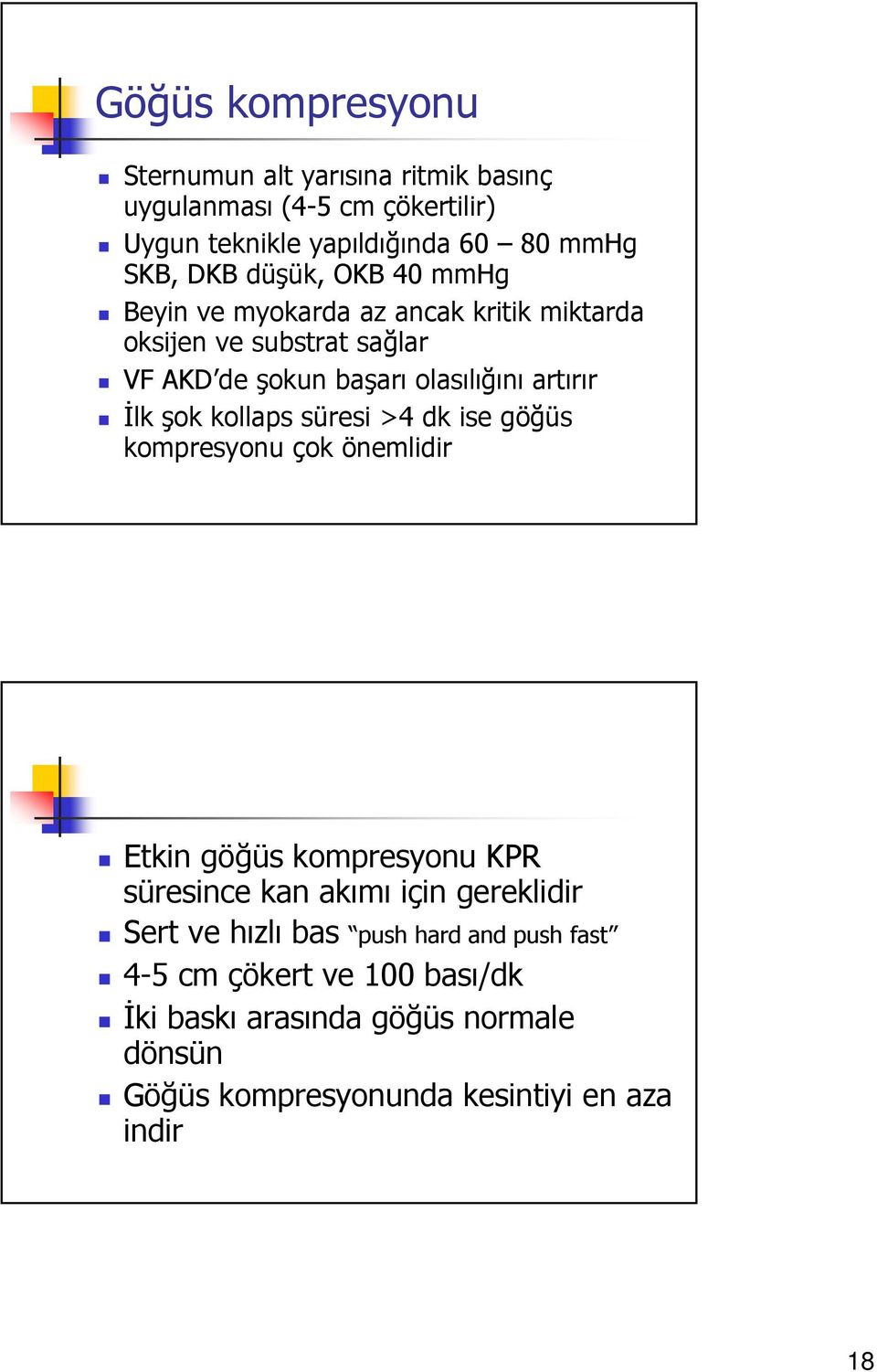 şok kollaps süresi >4 dk ise göğüs kompresyonu çok önemlidir Etkin göğüs kompresyonu KPR süresince kan akımı için gereklidir Sert ve hızlı