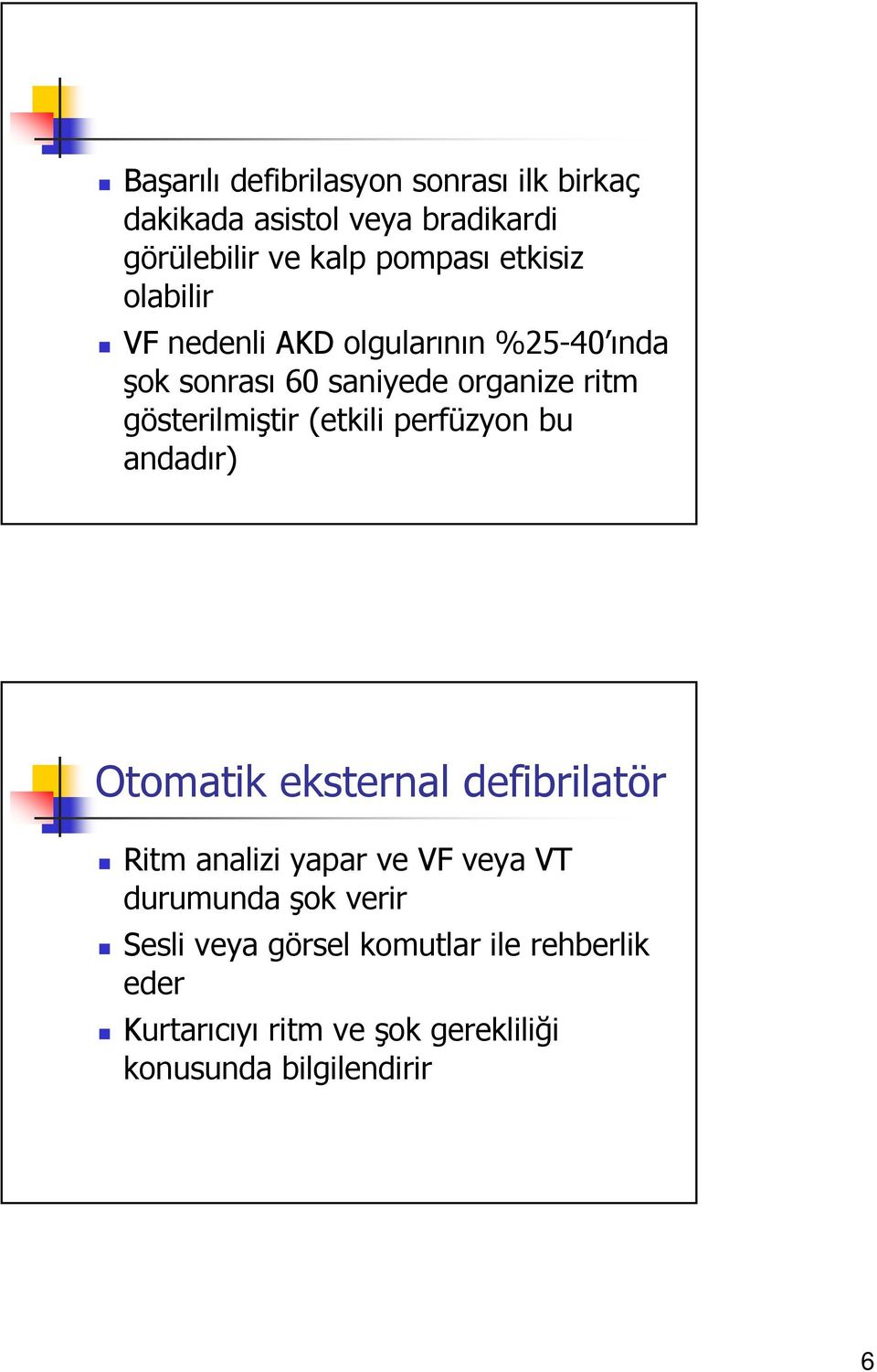 (etkili perfüzyon bu andadır) Otomatik eksternal defibrilatör Ritm analizi yapar ve VF veya VT durumunda şok