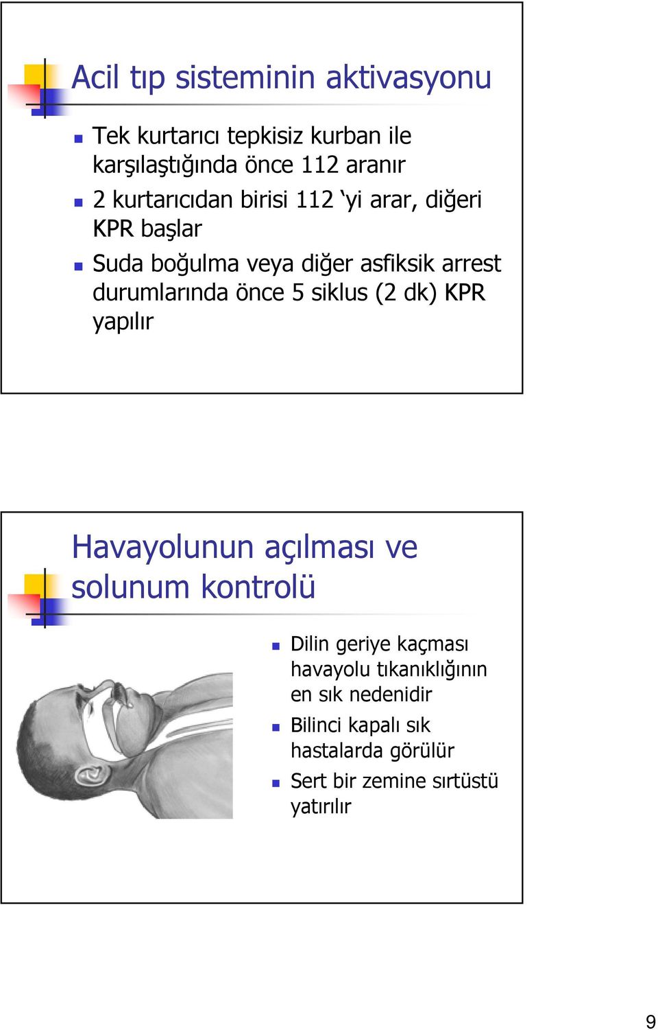 önce 5 siklus (2 dk) KPR yapılır Havayolunun açılması ve solunum kontrolü Dilin geriye kaçması havayolu