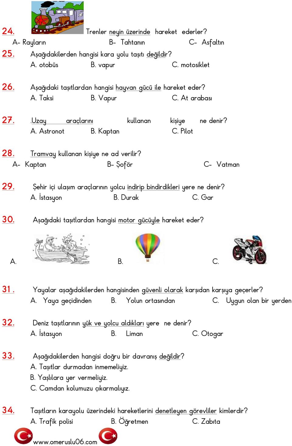 Tramvay kullanan kişiye ne ad verilir? A- Kaptan B- Şoför C- Vatman 29. Şehir içi ulaşım araçlarının yolcu indirip bindirdikleri yere ne denir? A. İstasyon B. Durak C. Gar 30.