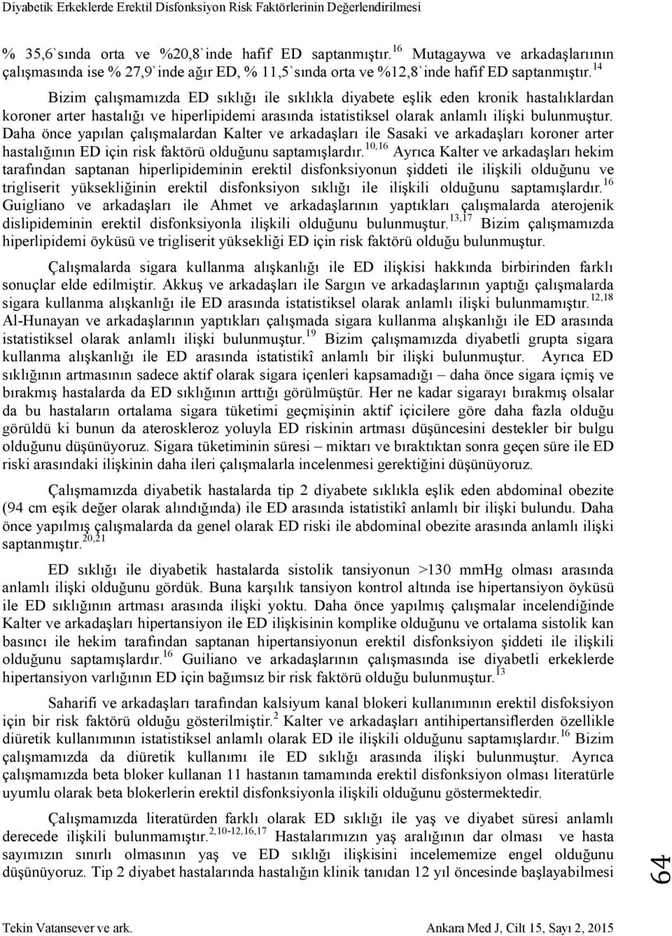 Daha önce yapılan çalışmalardan Kalter ve arkadaşları ile Sasaki ve arkadaşları koroner arter hastalığının ED için risk faktörü olduğunu saptamışlardır.