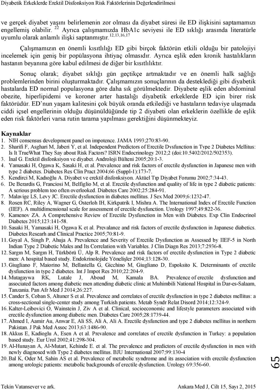 12,13,16,17 Çalışmamızın en önemli kısıtlılığı ED gibi birçok faktörün etkili olduğu bir patolojiyi incelemek için geniş bir popülasyona ihtiyaç olmasıdır.