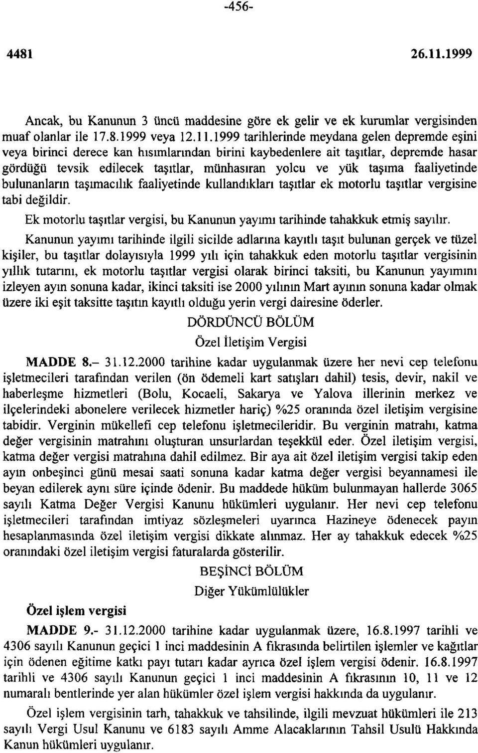 faaliyetinde bulunanların taşımacılık faaliyetinde kullandıkları taşıtlar ek motorlu taşıtlar vergisine tabi değildir. Ek motorlu taşıtlar vergisi, bu Kanunun yayımı tarihinde tahakkuk etmiş sayılır.