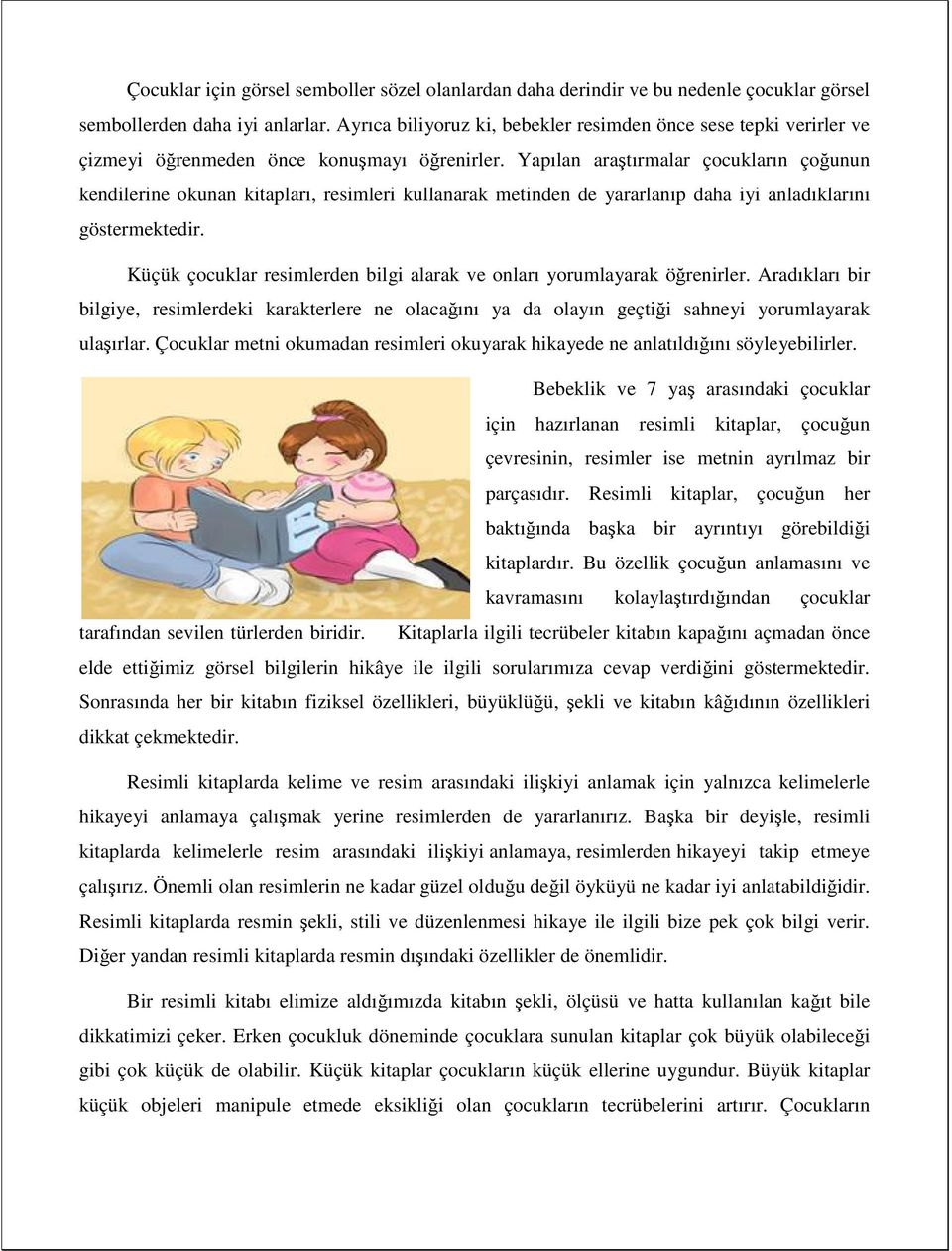 Yapılan araştırmalar çocukların çoğunun kendilerine okunan kitapları, resimleri kullanarak metinden de yararlanıp daha iyi anladıklarını göstermektedir.