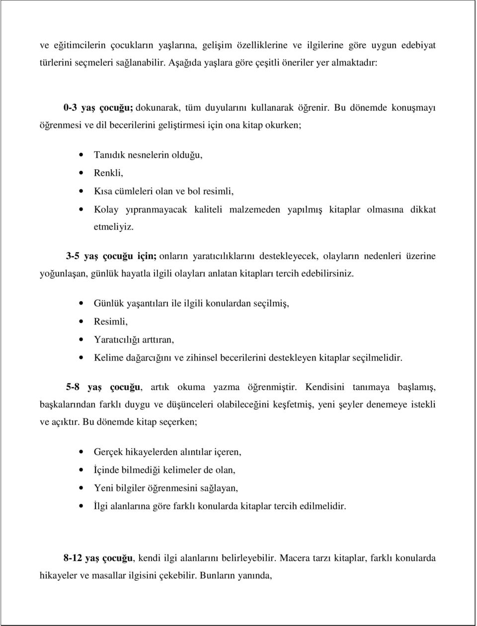 Bu dönemde konuşmayı öğrenmesi ve dil becerilerini geliştirmesi için ona kitap okurken; Tanıdık nesnelerin olduğu, Renkli, Kısa cümleleri olan ve bol resimli, Kolay yıpranmayacak kaliteli malzemeden