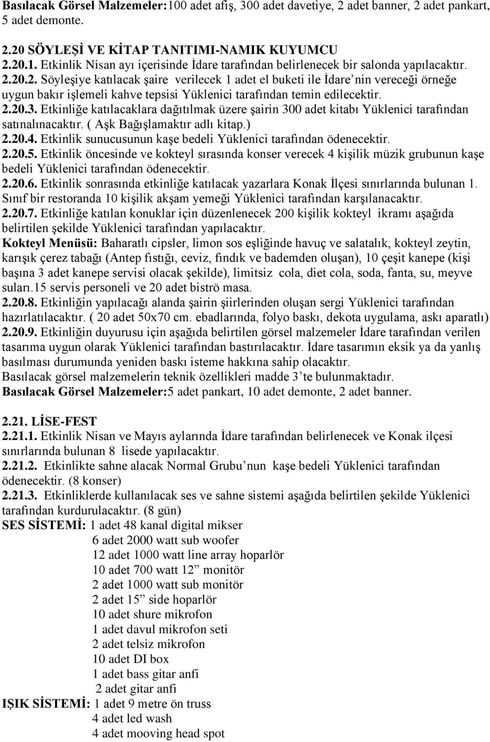 Etkinliğe katılacaklara dağıtılmak üzere şairin 300 adet kitabı Yüklenici tarafından satınalınacaktır. ( Aşk Bağışlamaktır adlı kitap.) 2.20.4.