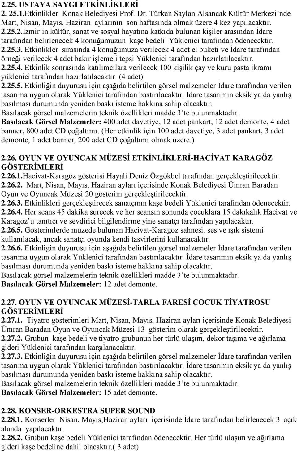 25.2.İzmir in kültür, sanat ve sosyal hayatına katkıda bulunan kişiler arasından İdare tarafından belirlenecek 4 konuğumuzun kaşe bedeli Yüklenici tarafından ödenecektir. 2.25.3.