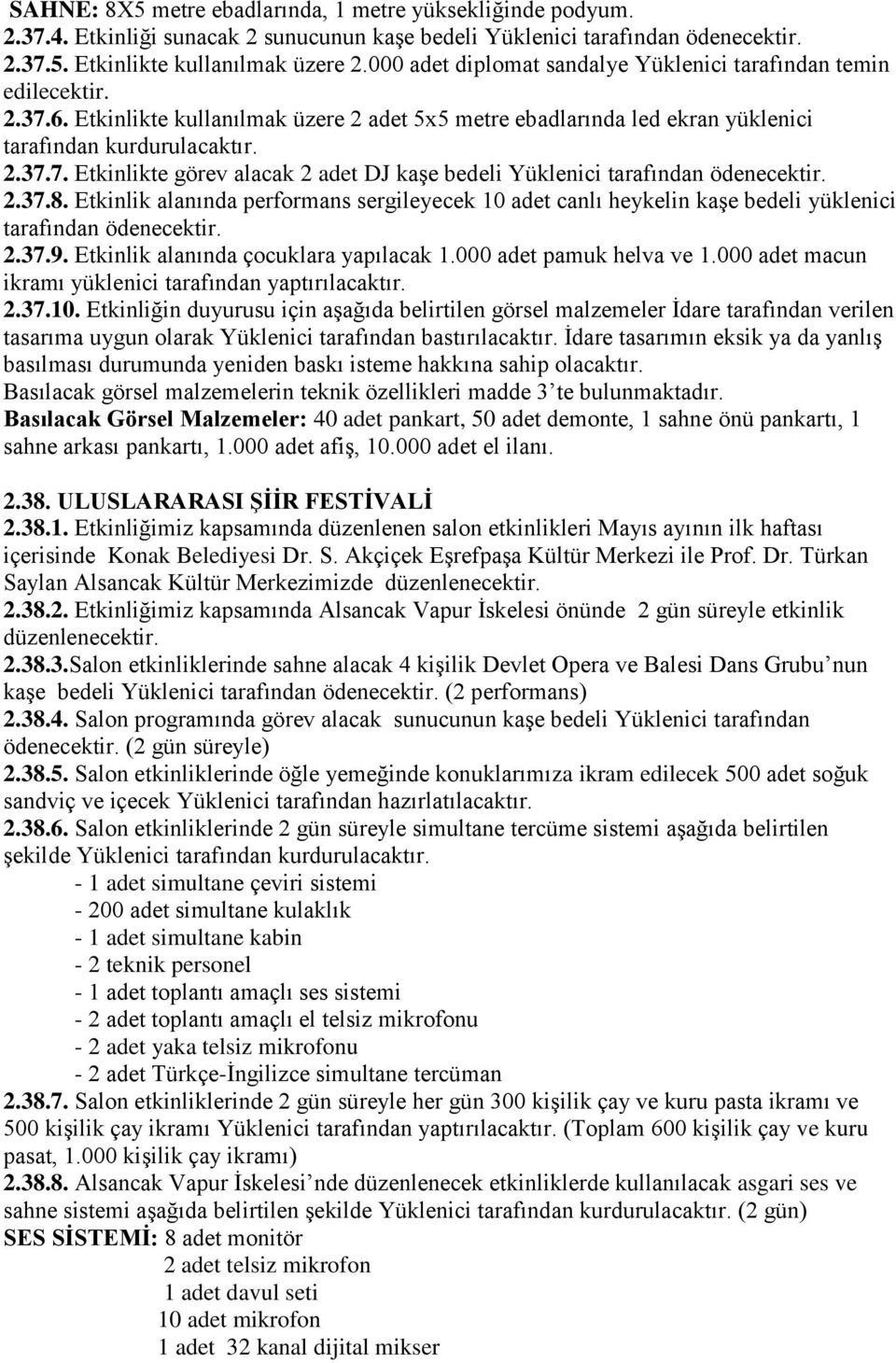 2.37.8. Etkinlik alanında performans sergileyecek 10 adet canlı heykelin kaşe bedeli yüklenici tarafından ödenecektir. 2.37.9. Etkinlik alanında çocuklara yapılacak 1.000 adet pamuk helva ve 1.