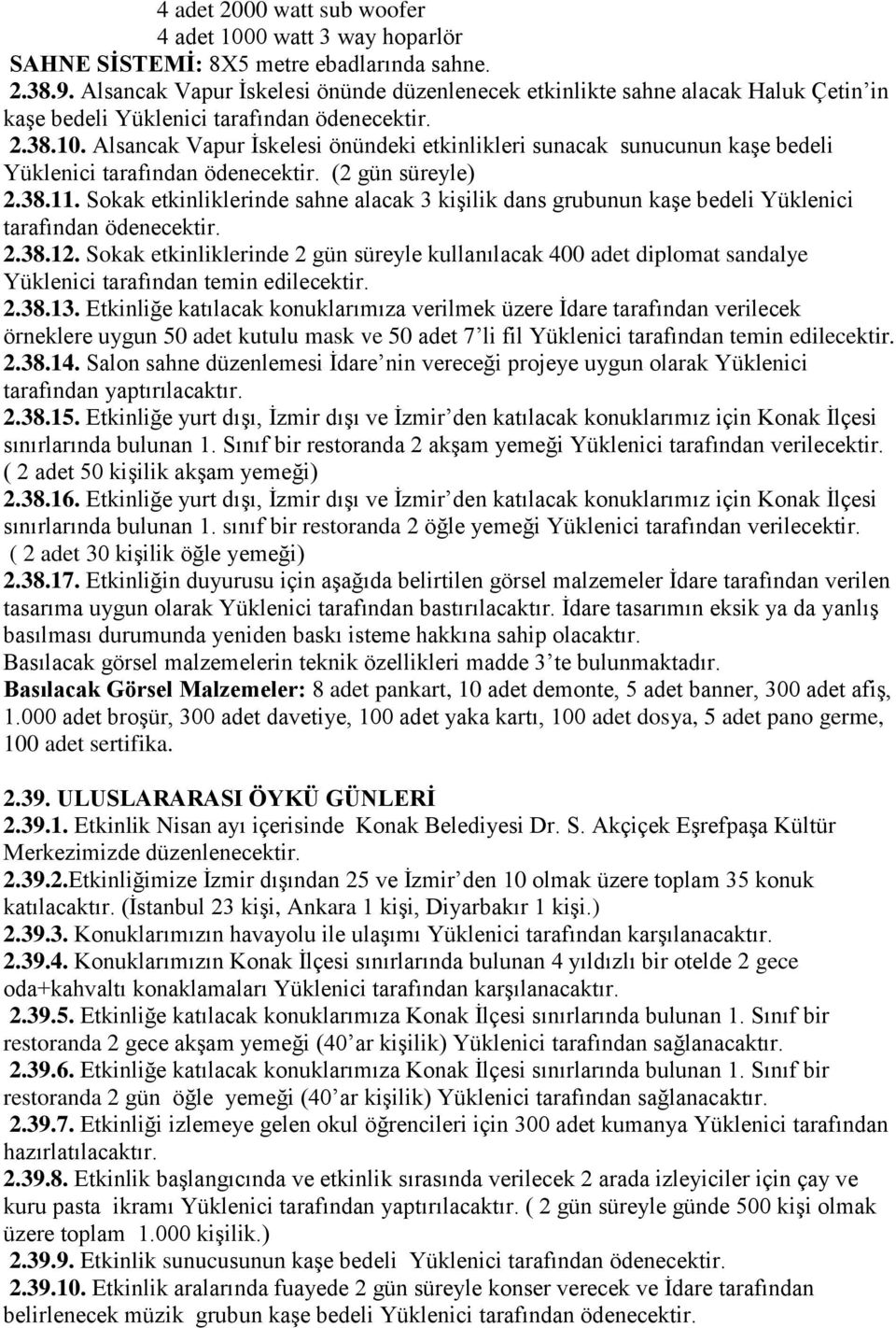 Alsancak Vapur İskelesi önündeki etkinlikleri sunacak sunucunun kaşe bedeli Yüklenici tarafından ödenecektir. (2 gün süreyle) 2.38.11.