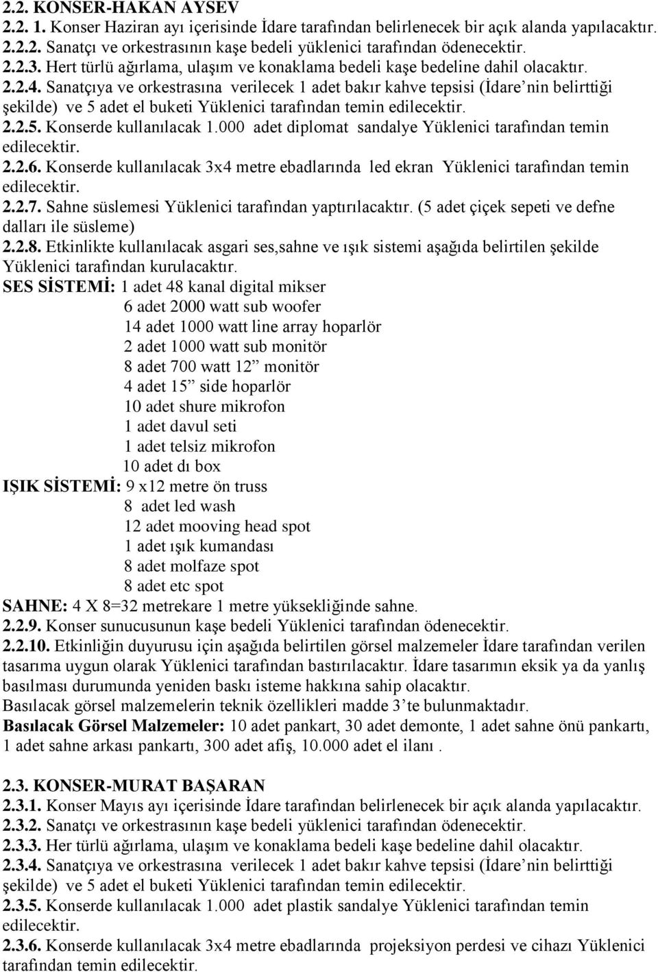 Sanatçıya ve orkestrasına verilecek 1 adet bakır kahve tepsisi (İdare nin belirttiği şekilde) ve 5 adet el buketi Yüklenici tarafından temin edilecektir. 2.2.5. Konserde kullanılacak 1.