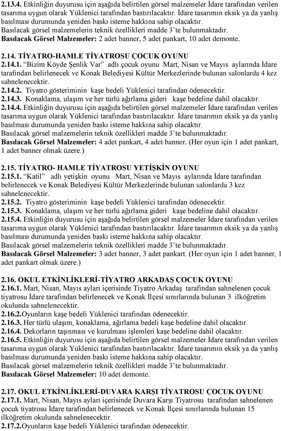 .1. Bizim Köyde Şenlik Var adlı çocuk oyunu Mart, Nisan ve Mayıs aylarında İdare tarafından belirlenecek ve Konak Belediyesi Kültür Merkezlerinde bulunan salonlarda 4 kez sahnelenecektir. 2.