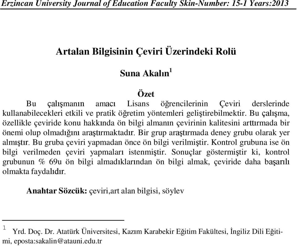 Bu çalışma, özellikle çeviride konu hakkında ön bilgi almanın çevirinin kalitesini arttırmada bir önemi olup olmadığını araştırmaktadır. Bir grup araştırmada deney grubu olarak yer almıştır.