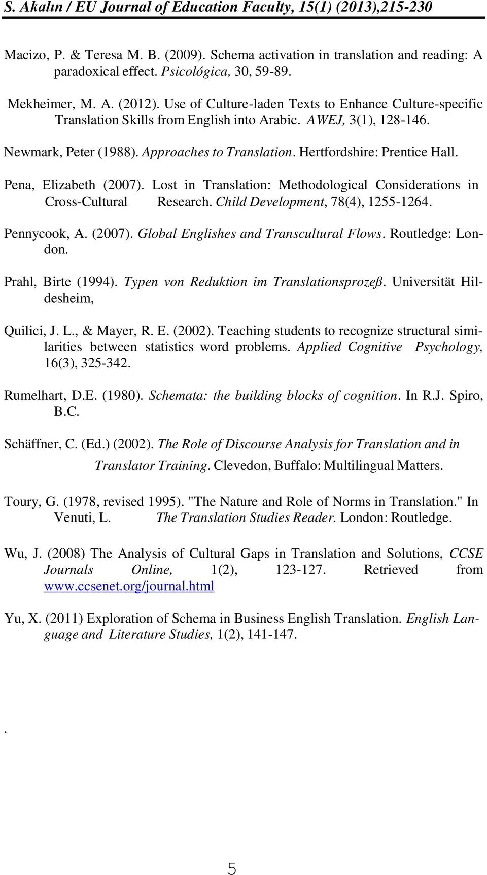 Pena, Elizabeth (2007). Lost in Translation: Methodological Considerations in Cross-Cultural Research. Child Development, 78(4), 1255-1264. Pennycook, A. (2007). Global Englishes and Transcultural Flows.