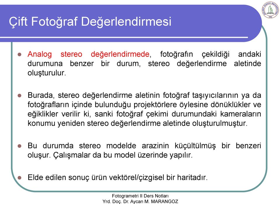 Burada, stereo değerlendirme aletinin fotoğraf taşıyıcılarının ya da fotoğrafların içinde bulunduğu projektörlere öylesine dönüklükler ve