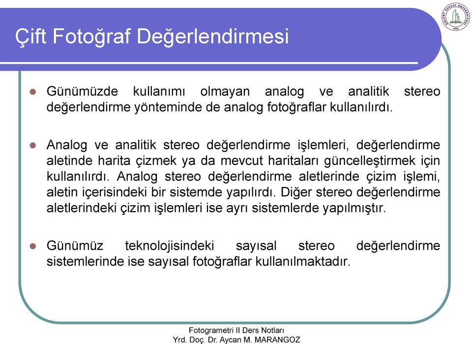 Analog stereo değerlendirme aletlerinde çizim işlemi, aletin içerisindeki bir sistemde yapılırdı.