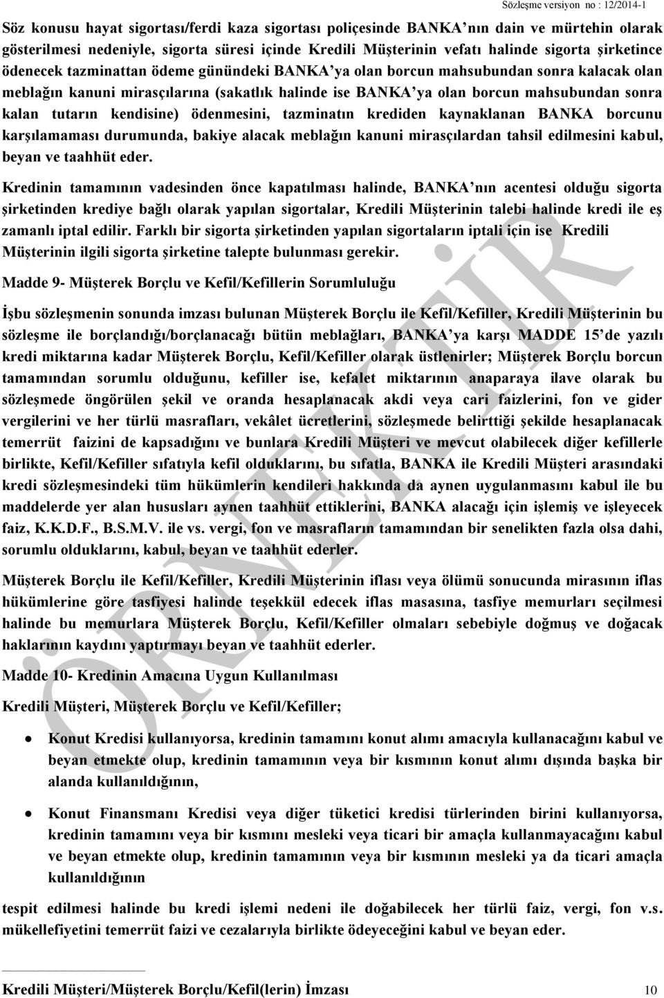 kendisine) ödenmesini, tazminatın krediden kaynaklanan BANKA borcunu karşılamaması durumunda, bakiye alacak meblağın kanuni mirasçılardan tahsil edilmesini kabul, beyan ve taahhüt eder.