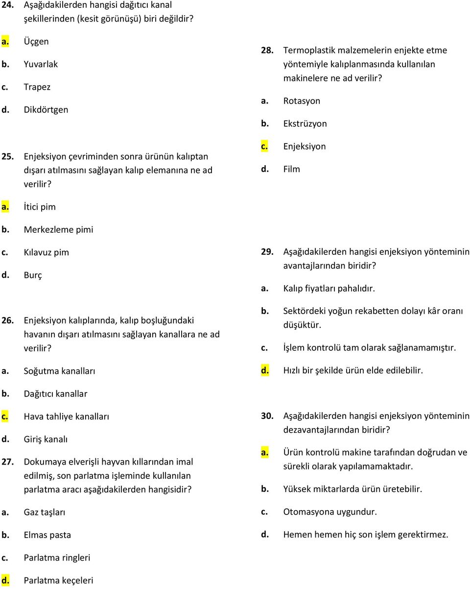 Termoplastik malzemelerin enjekte etme yöntemiyle kalıplanmasında kullanılan makinelere ne ad verilir? a. Rotasyon b. Ekstrüzyon c. Enjeksiyon d. Film a. İtici pim b. Merkezleme pimi c. Kılavuz pim d.