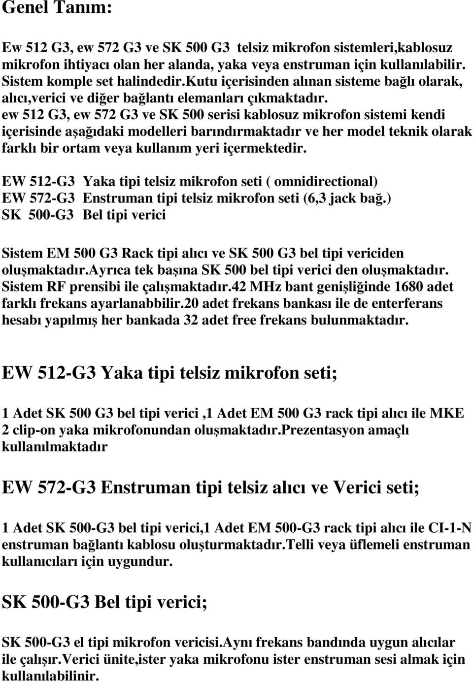 ew 512 G3, ew 572 G3 ve SK 500 serisi kablosuz mikrofon sistemi kendi içerisinde aşağıdaki modelleri barındırmaktadır ve her model teknik olarak farklı bir ortam veya kullanım yeri içermektedir.