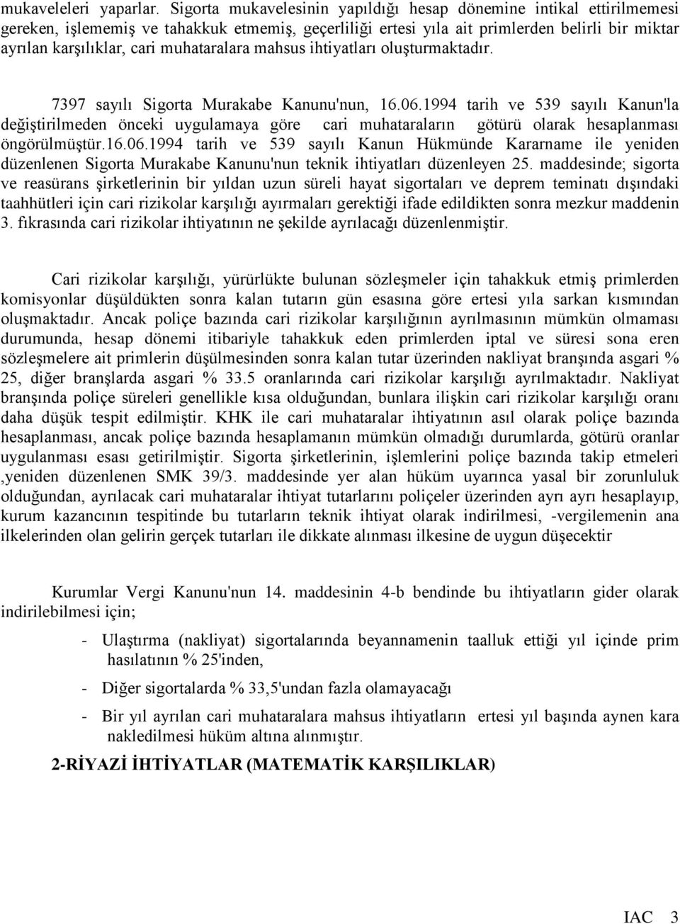 muhataralara mahsus ihtiyatları oluşturmaktadır. 7397 sayılı Sigorta Murakabe Kanunu'nun, 16.06.