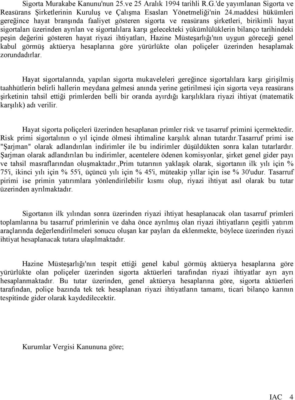 tarihindeki peşin değerini gösteren hayat riyazi ihtiyatları, Hazine Müsteşarlığı'nın uygun göreceği genel kabul görmüş aktüerya hesaplarına göre yürürlükte olan poliçeler üzerinden hesaplamak