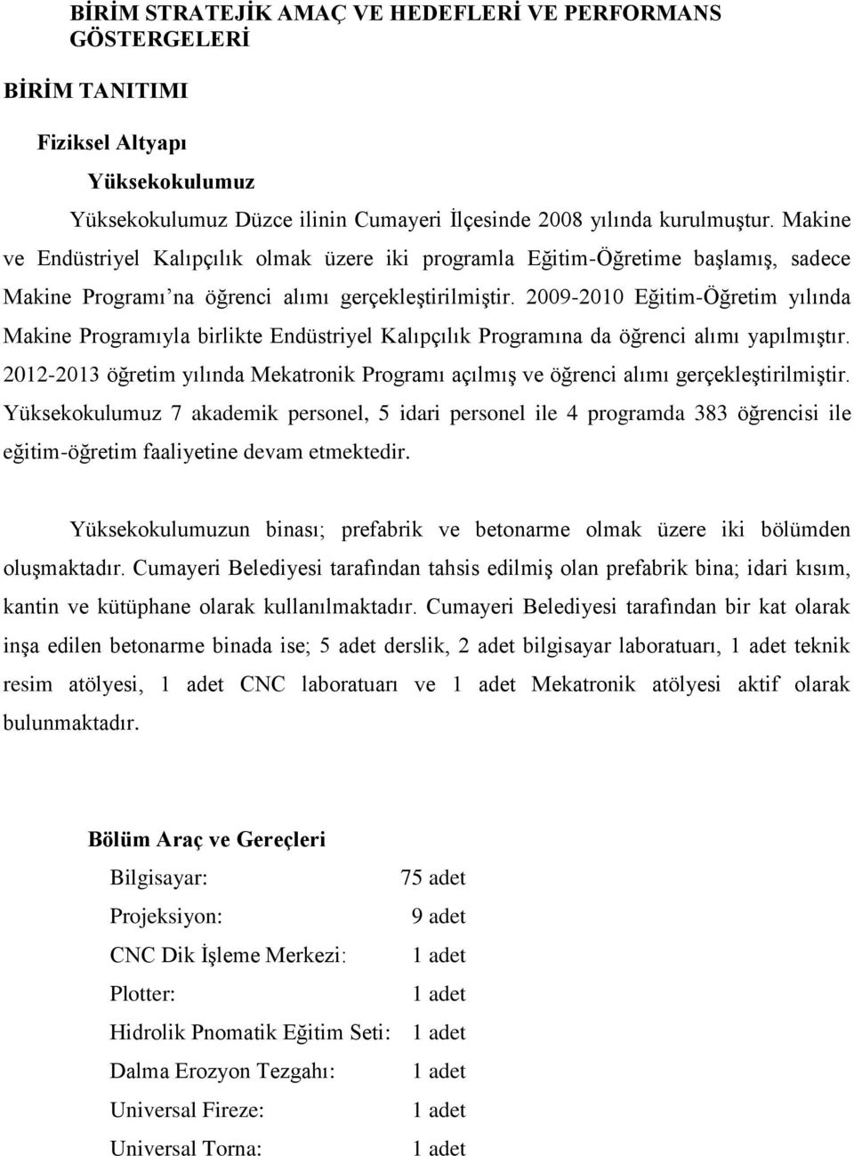 2009-2010 Eğitim-Öğretim yılında Makine Programıyla birlikte Endüstriyel Kalıpçılık Programına da öğrenci alımı yapılmıştır.