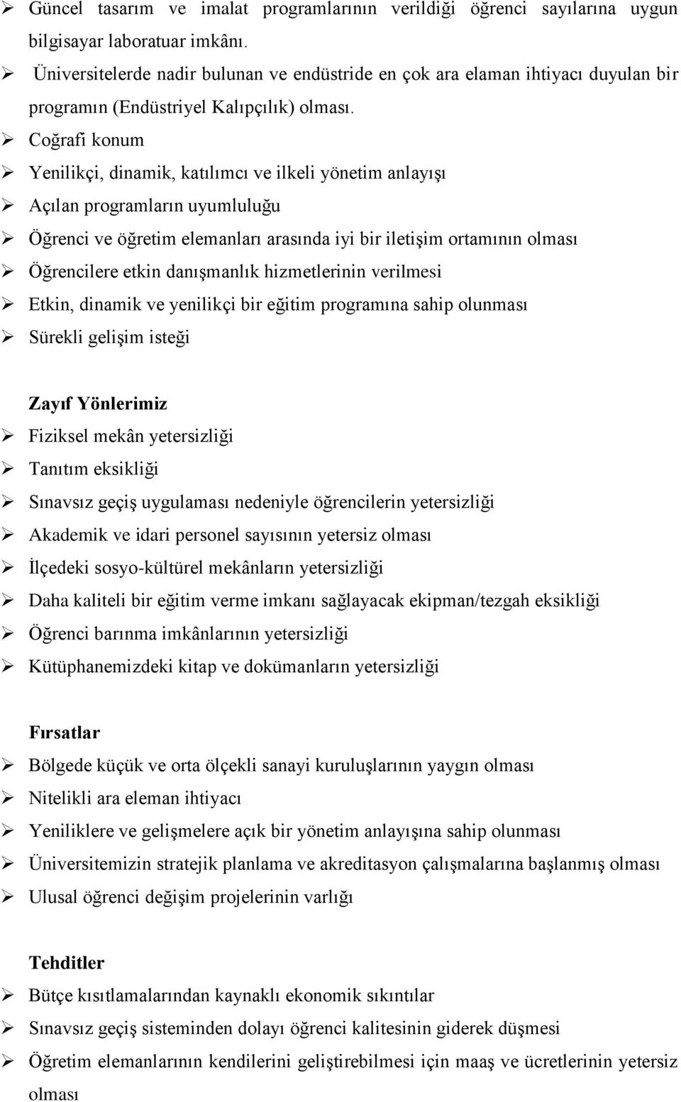 Coğrafi konum Yenilikçi, dinamik, katılımcı ve ilkeli yönetim anlayışı Açılan programların uyumluluğu Öğrenci ve öğretim elemanları arasında iyi bir iletişim ortamının olması Öğrencilere etkin