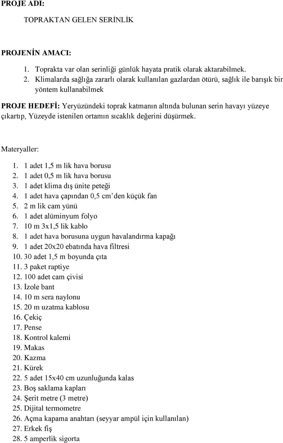 Yüzeyde istenilen ortamın sıcaklık değerini düşürmek. Materyaller: 1. 1 adet 1,5 m lik hava borusu 2. 1 adet 0,5 m lik hava borusu 3. 1 adet klima dış ünite peteği 4.