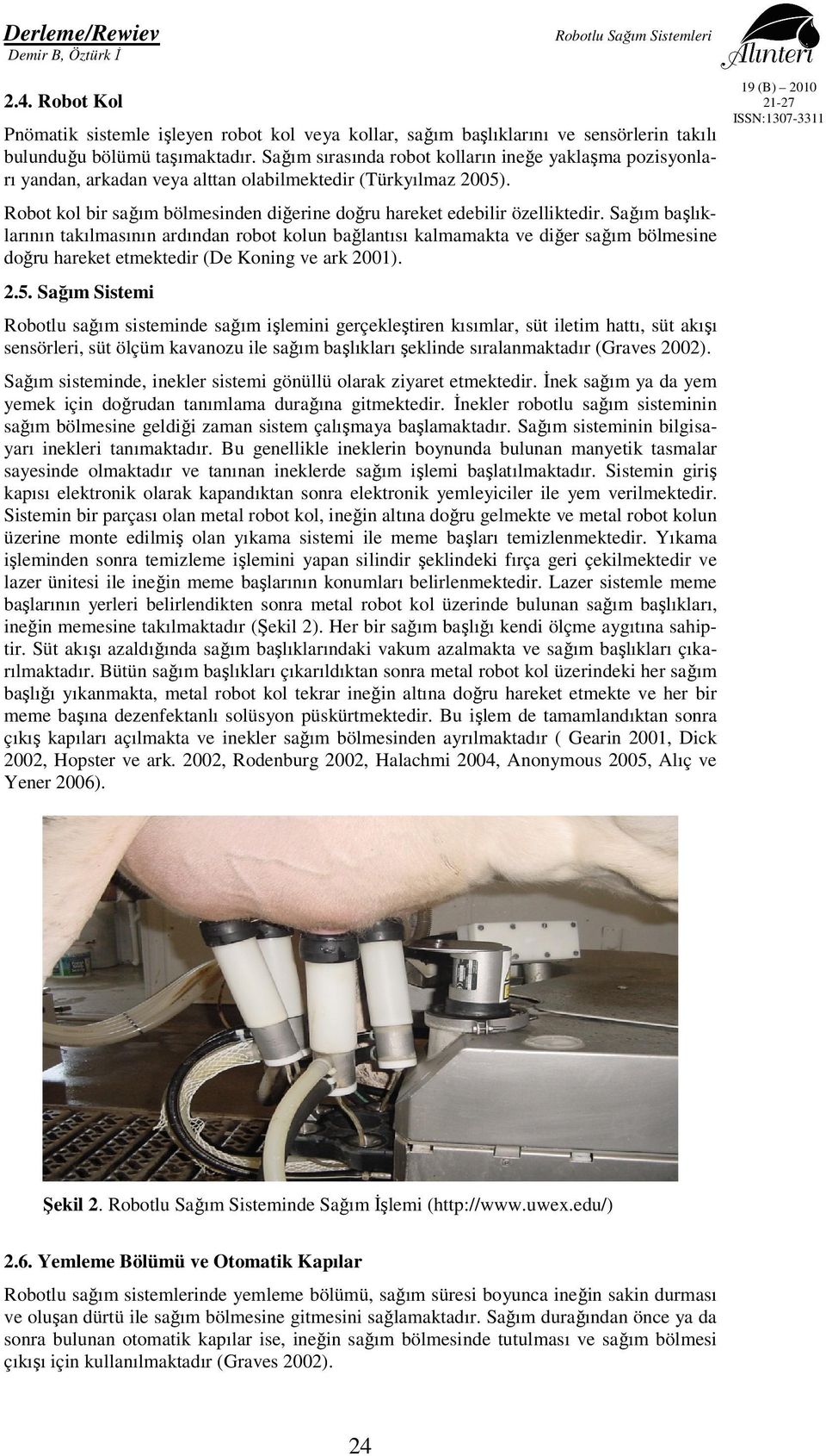 Sağım başlıklarının takılmasının ardından robot kolun bağlantısı kalmamakta ve diğer sağım bölmesine doğru hareket etmektedir (De Koning ve ark 2001). 2.5.