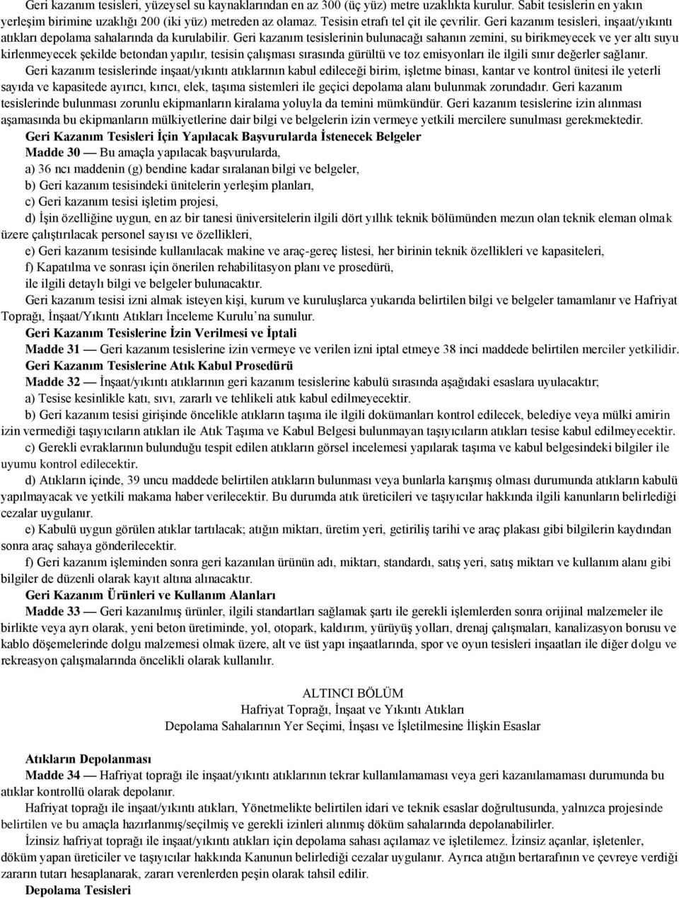 Geri kazanım tesislerinin bulunacağı sahanın zemini, su birikmeyecek ve yer altı suyu kirlenmeyecek şekilde betondan yapılır, tesisin çalışması sırasında gürültü ve toz emisyonları ile ilgili sınır