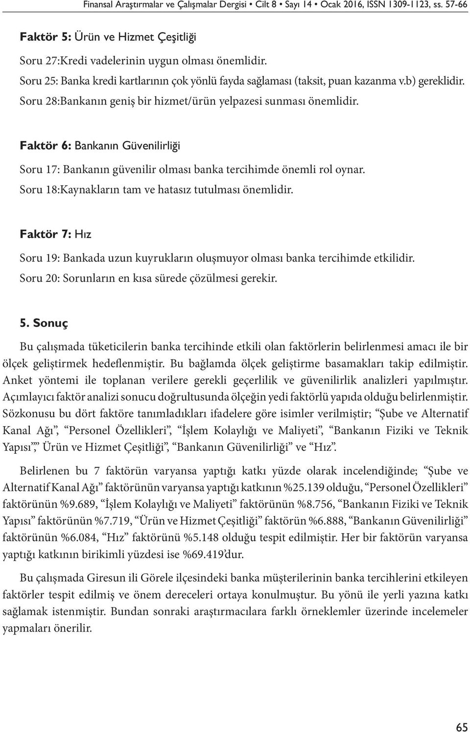 Faktör 6: Bankanın Güvenilirliği Soru 17: Bankanın güvenilir olması banka tercihimde önemli rol oynar. Soru 18:Kaynakların tam ve hatasız tutulması önemlidir.