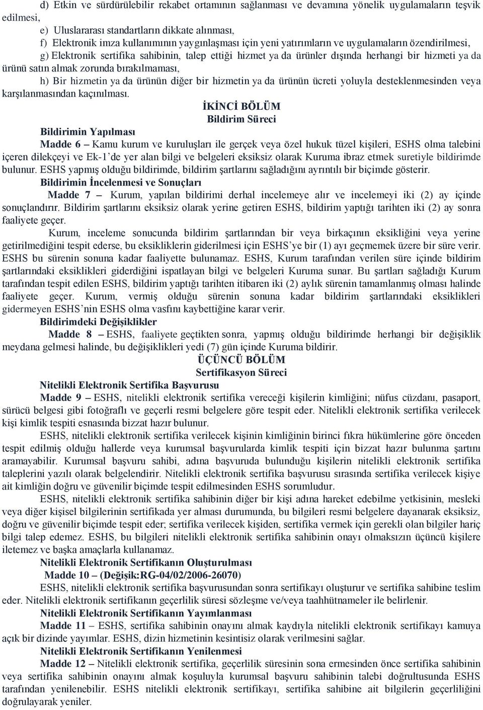 bırakılmaması, h) Bir hizmetin ya da ürünün diğer bir hizmetin ya da ürünün ücreti yoluyla desteklenmesinden veya karşılanmasından kaçınılması.