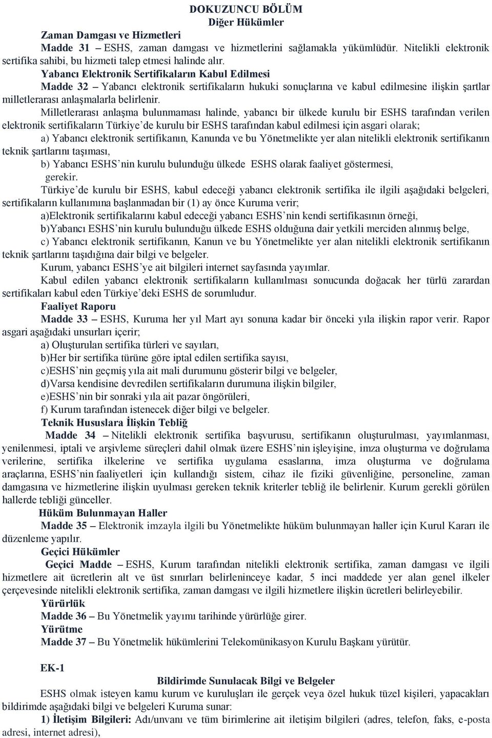 Yabancı Elektronik Sertifikaların Kabul Edilmesi Madde 32 Yabancı elektronik sertifikaların hukuki sonuçlarına ve kabul edilmesine ilişkin şartlar milletlerarası anlaşmalarla belirlenir.