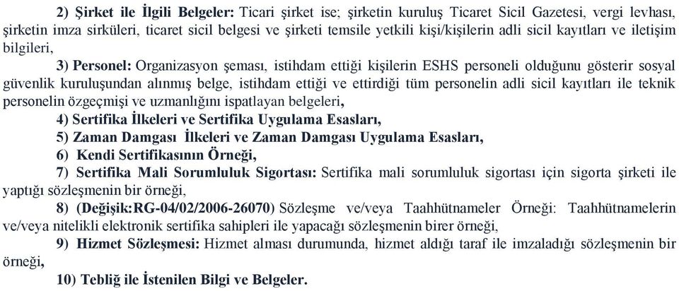 ettirdiği tüm personelin adli sicil kayıtları ile teknik personelin özgeçmişi ve uzmanlığını ispatlayan belgeleri, 4) Sertifika İlkeleri ve Sertifika Uygulama Esasları, 5) Zaman Damgası İlkeleri ve