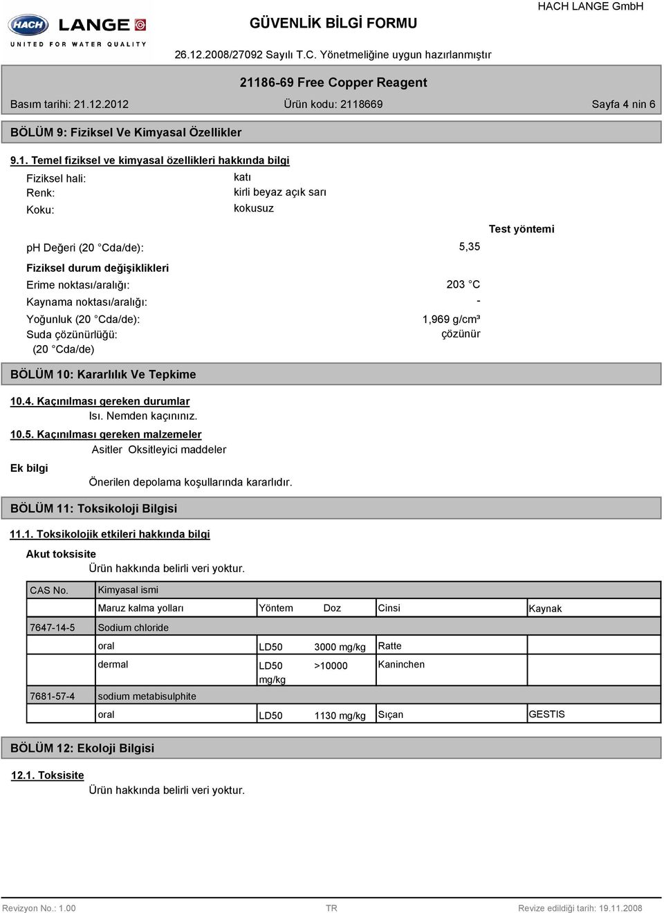 Kaynama noktası/aralığı: Yoğunluk (20 Cda/de): Suda çözünürlüğü: (20 Cda/de) 203 C - 1,969 g/cm³ çözünür Test yöntemi BÖLÜM 10: Kararlılık Ve Tepkime 10.4. Kaçınılması gereken durumlar Isı.