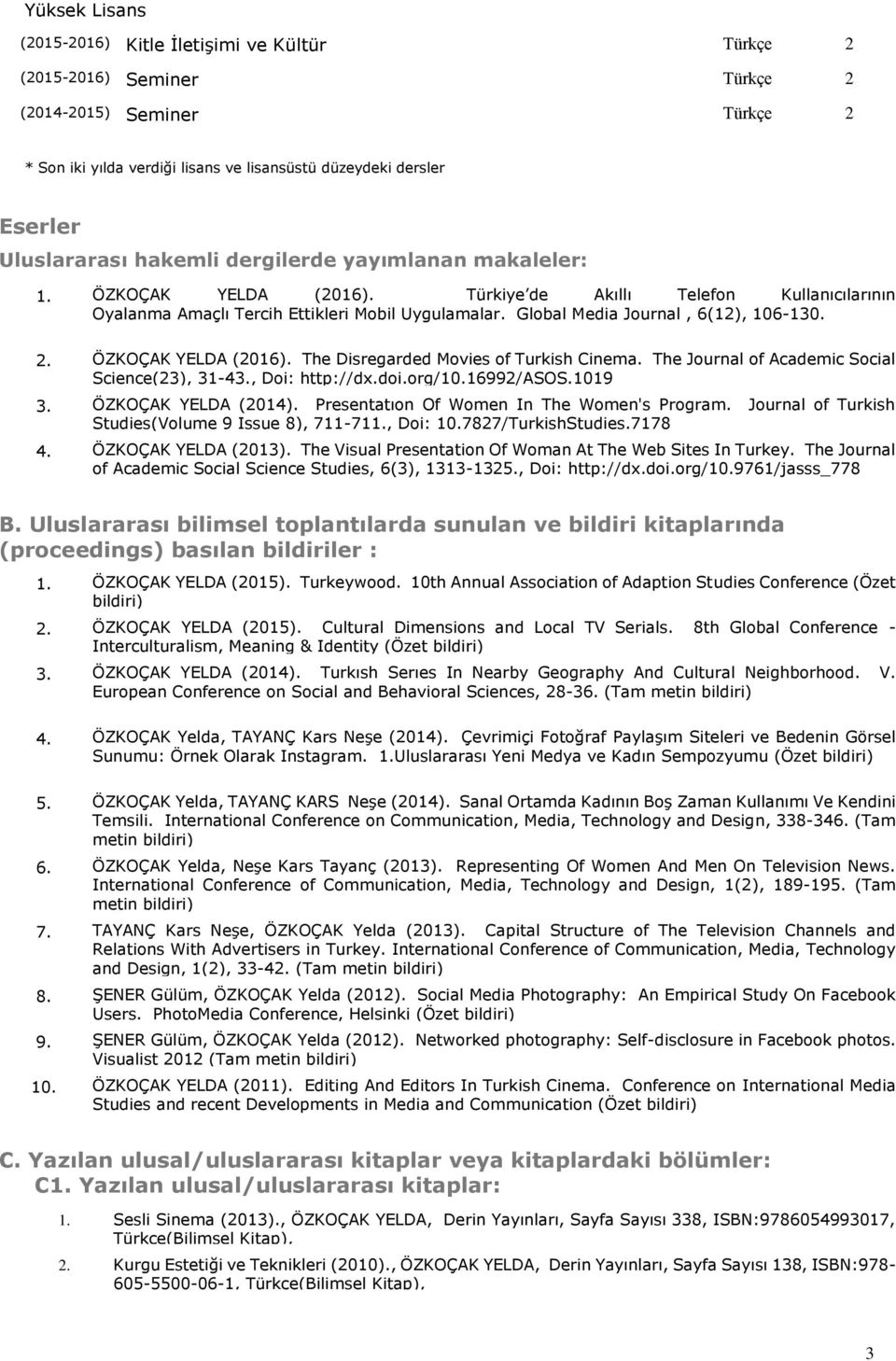 ÖZKOÇAK YELDA (2016). The Disregarded Movies of Turkish Cinema. The Journal of Academic Social Science(23), 31-4, Doi: http://dx.doi.org/10.16992/asos.1019 ÖZKOÇAK YELDA (2014).