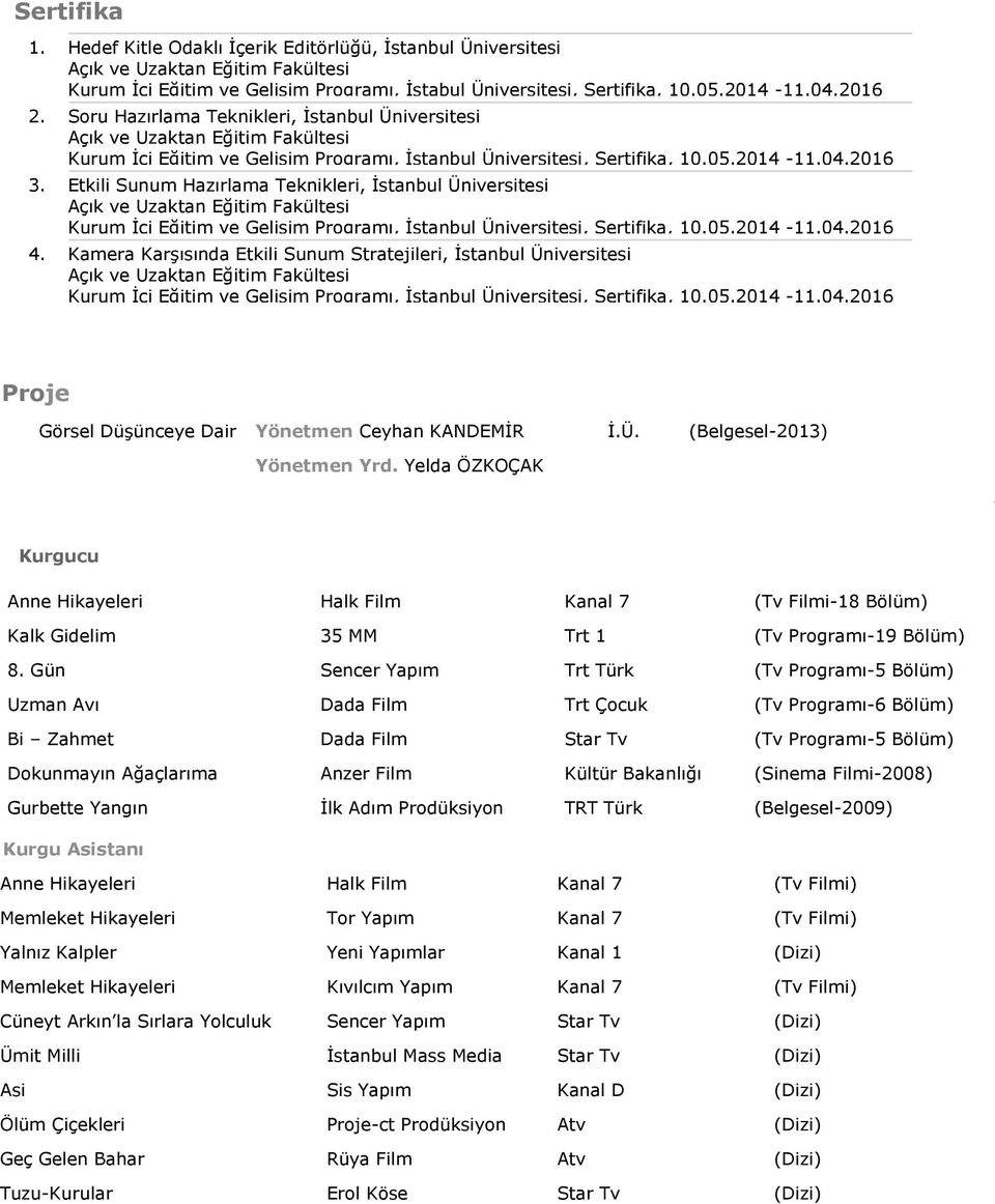 2016 (Ulusal) Etkili Sunum Hazırlama Teknikleri, İstanbul Üniversitesi Kurum İçi Eğitim ve Gelişim Programı, İstanbul Üniversitesi, Sertifika, 10.05.2014-104.2016 (Ulusal) 4.