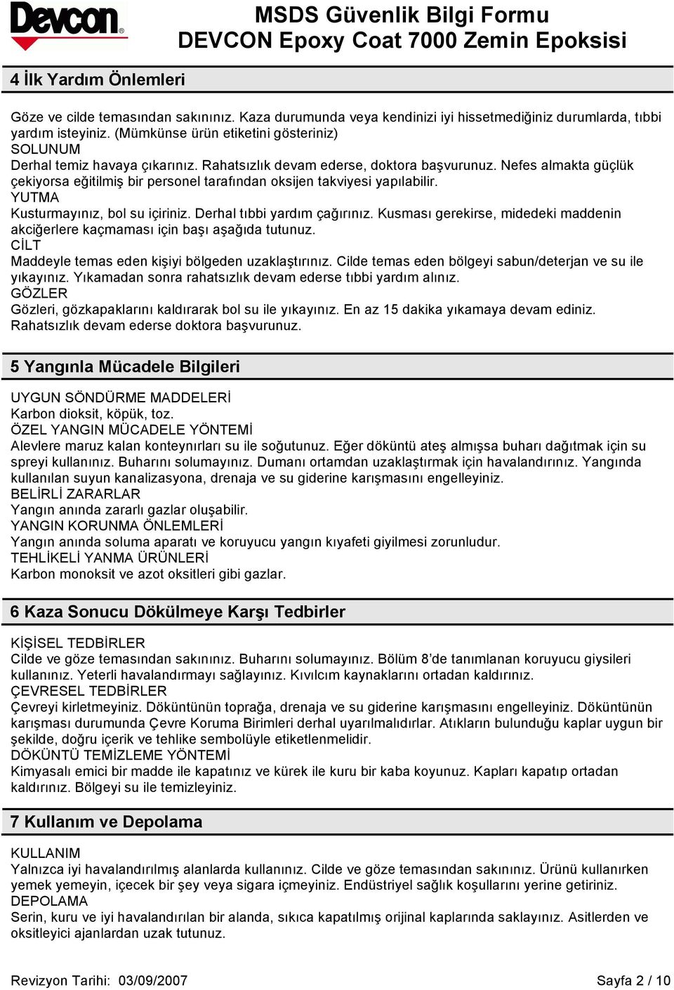 Nefes almakta güçlük çekiyorsa eğitilmiş bir personel tarafından oksijen takviyesi yapılabilir. YUTMA Kusturmayınız, bol su içiriniz. Derhal tıbbi yardım çağırınız.