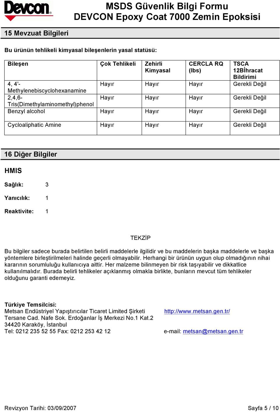 16 Diğer Bilgiler HMIS Sağlık: 3 Yanıcılık: 1 Reaktivite: 1 TEKZİP Bu bilgiler sadece burada belirtilen belirli maddelerle ilgilidir ve bu maddelerin başka maddelerle ve başka yöntemlere