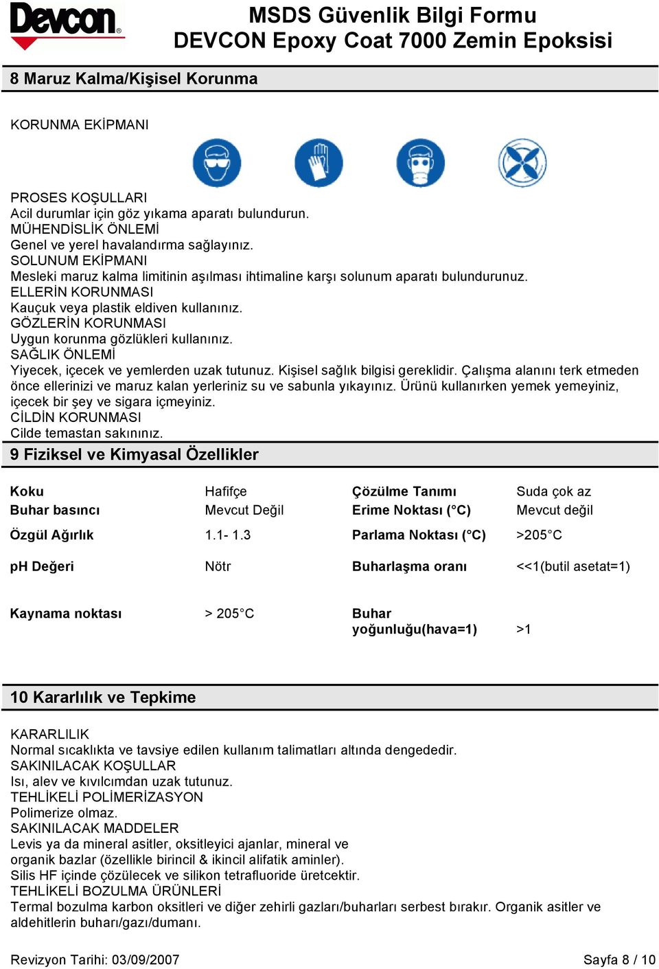 GÖZLERİN KORUNMASI Uygun korunma gözlükleri kullanınız. SAĞLIK ÖNLEMİ Yiyecek, içecek ve yemlerden uzak tutunuz. Kişisel sağlık bilgisi gereklidir.