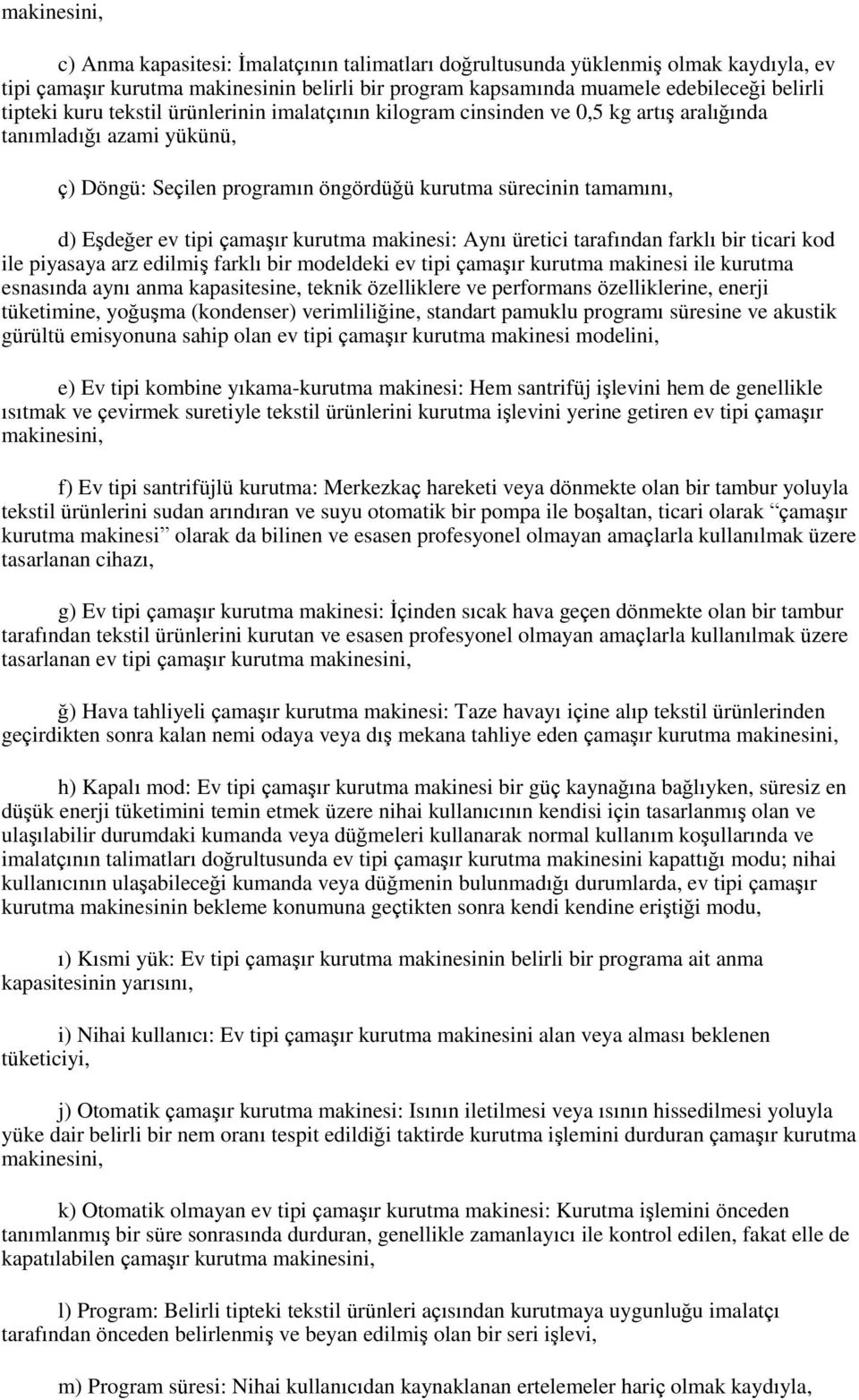 çamaşır kurutma makinesi: Aynı üretici tarafından farklı bir ticari kod ile piyasaya arz edilmiş farklı bir modeldeki ev tipi çamaşır kurutma makinesi ile kurutma esnasında aynı anma kapasitesine,