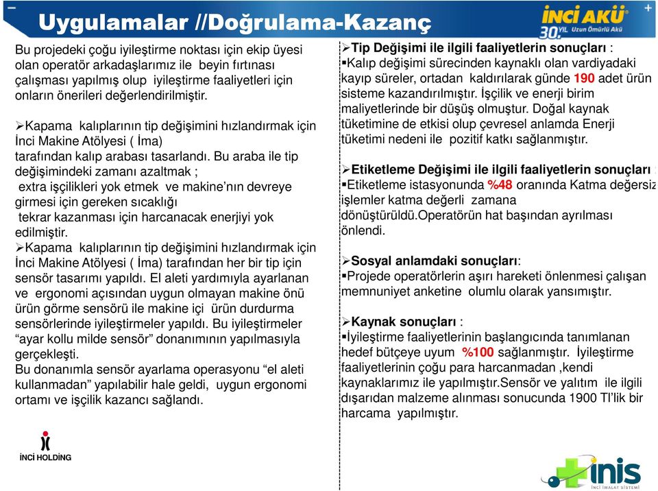 Bu araba ile tip değişimindeki zamanı azaltmak ; extra işçilikleri yok etmek ve makine nın devreye girmesi için gereken sıcaklığı tekrar kazanması için harcanacak enerjiyi yok edilmiştir.