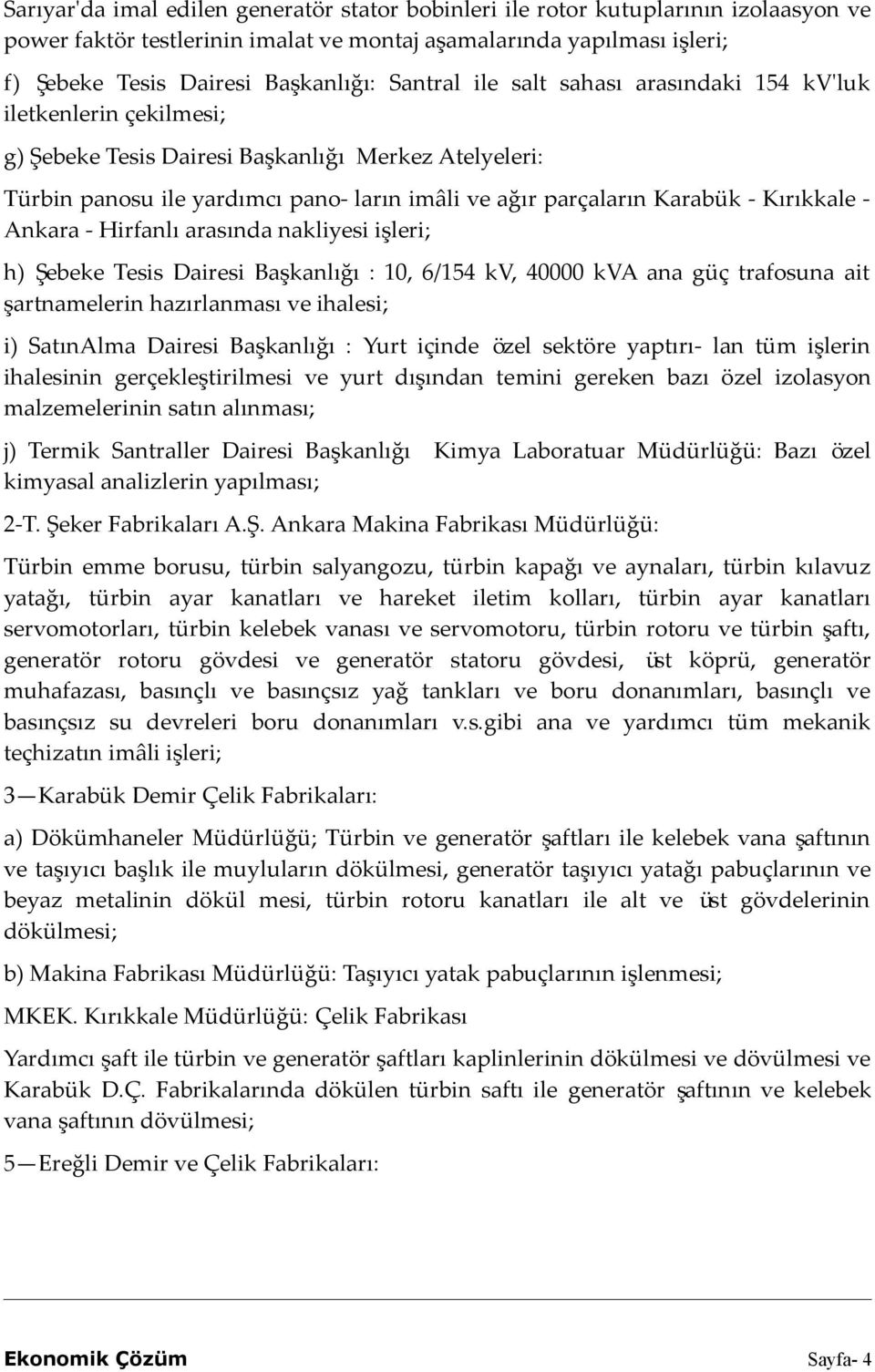 Kırıkkale - Ankara - Hirfanlı arasında nakliyesi işleri; h) Şebeke Tesis Dairesi Başkanlığı : 10, 6/154 kv, 40000 kva ana güç trafosuna ait şartnamelerin hazırlanması ve ihalesi; i) SatınAlma Dairesi